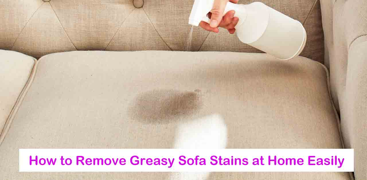 How to Remove Greasy Sofa Stains at Home Easily